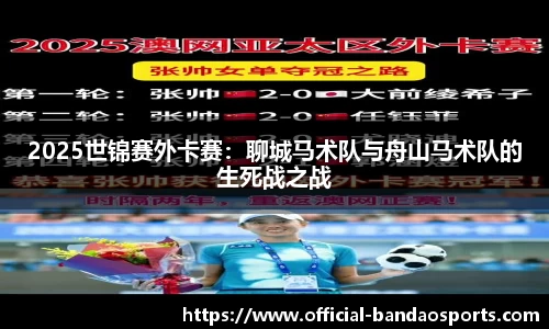 2025世锦赛外卡赛：聊城马术队与舟山马术队的生死战之战